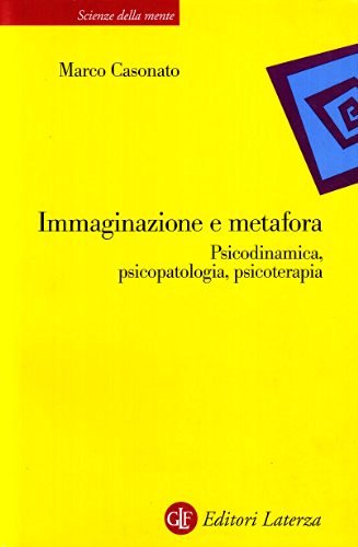 Immaginazione e metafora. Psicodinamica, psicopatologia, psicoterapia di Marco Casonato edito da Laterza