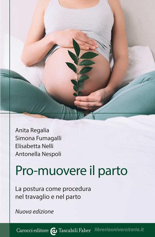 Pro-muovere il parto. La postura come procedura nel travaglio e nel parto di Anita Regalia, Simona Fumagalli, Elisabetta Nelli edito da Carocci