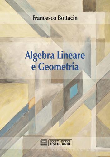 Algebra lineare e geometria di Francesco Bottacin edito da Esculapio