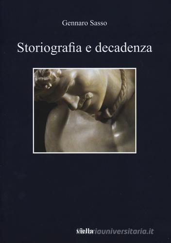 Storiografia e decadenza di Gennaro Sasso edito da Viella