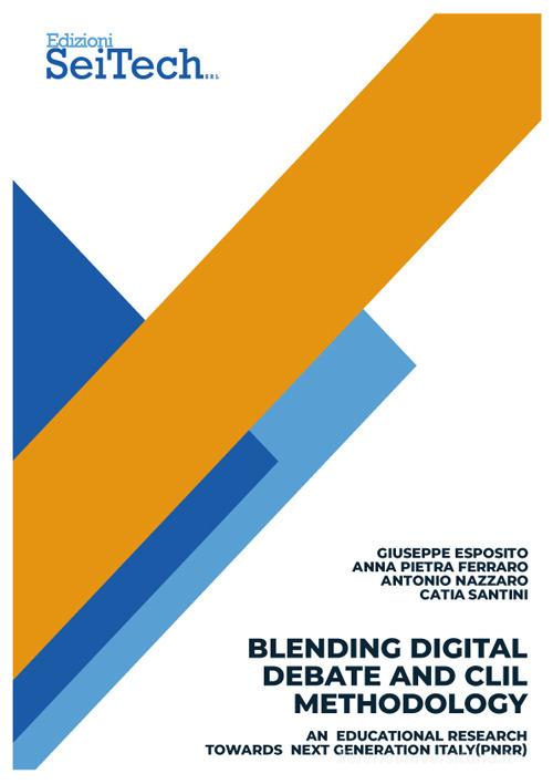 Blending Digital Debate and CLIL methodology. An educational research towards Next Generation Italy (PNRR) di Giuseppe Esposito, Anna Pietra Ferraro, Antonio Nazzaro edito da Seitech