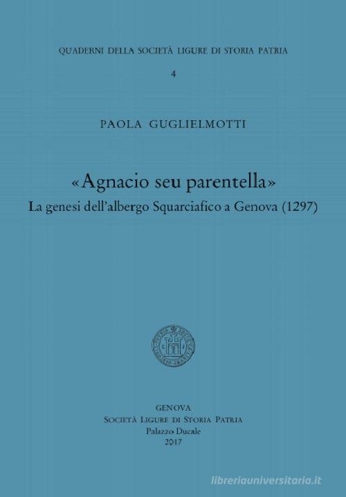 Agnacio seu parentella. La genesi dell'albergo Squarciafico a Genova (1297) di Paola Guglielmotti edito da Società Ligure di Storia Patria