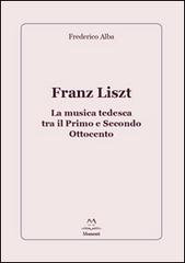 Franz Liszt. La musica tedesca tra il primo e secondo Ottocento di Frederico Alba edito da Edizioni Momenti-Ribera