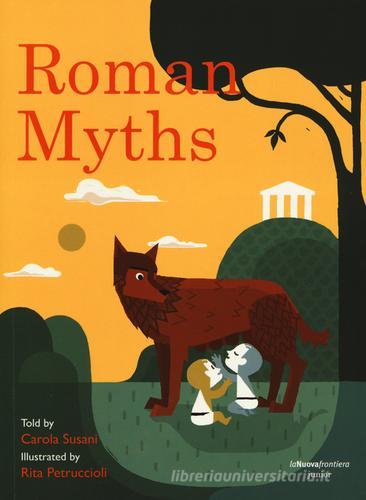 Roman myths. Ediz. illustrata di Carola Susani, Rita Petruccioli edito da La Nuova Frontiera Junior