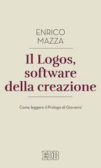 Il logos, software della creazione. Come leggere il prologo di Giovanni di Enrico Mazza edito da EDB