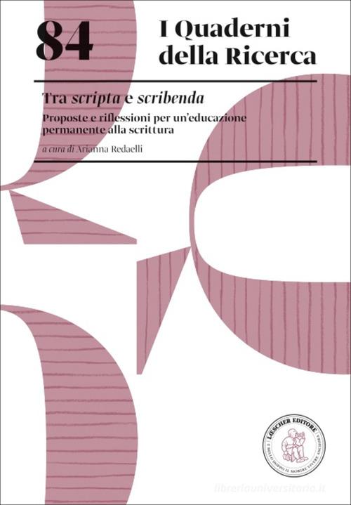 Tra scripta e scribenda. Proposte e riflessioni per un'educazione permanente alla scrittura edito da Loescher