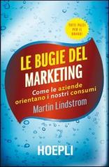 Le bugie del marketing. Come le aziende orientano i nostri consumi di Martin Lindstrom edito da Hoepli