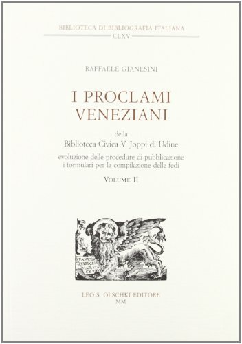 I proclami veneziani della Biblioteca civica V. Joppi di Udine. Catalogo e studio del Fondo vol.2 di Raffaele Gianesini edito da Olschki