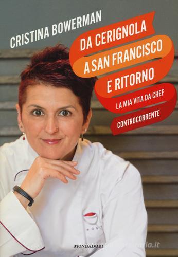Da Cerignola a San Francisco e ritorno, la mia vita da chef controcorrente di Cristina Bowerman edito da Mondadori Electa