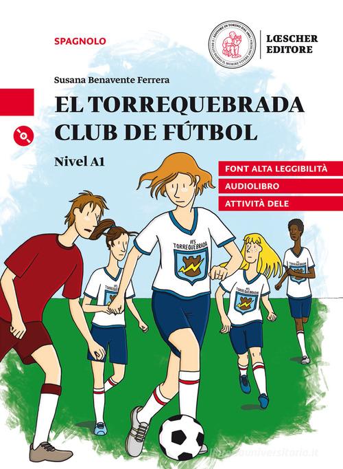 El Torrequebrada club de fútbol. Le narrative graduate in spagnolo. Nivel A1. Con Audio di Blanca Cortázar, Cristina Aparicio Fernández, Francesca Di Renzo edito da Loescher