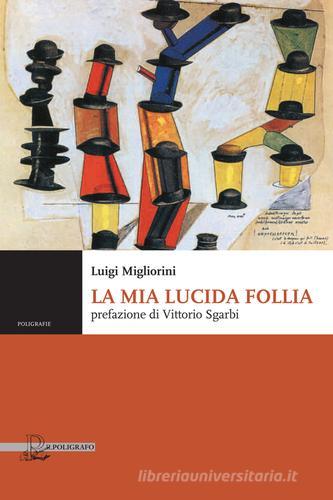 La mia lucida follia di Luigi Migliorini edito da Il Poligrafo