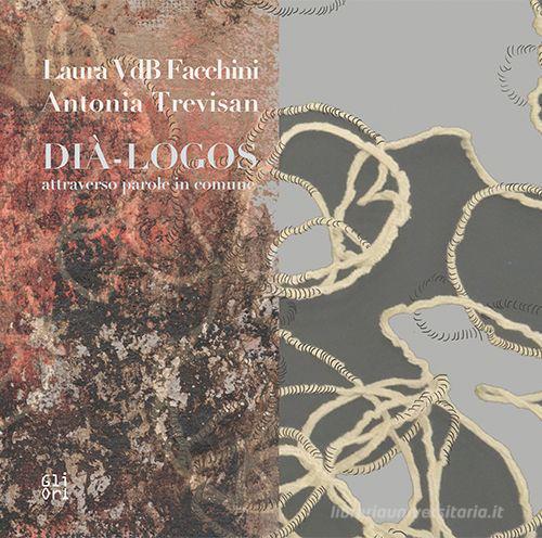 Laura VdB Facchini, Antonia Trevisan. Dià-logos di Erica Romano, Tea Ranno edito da Gli Ori