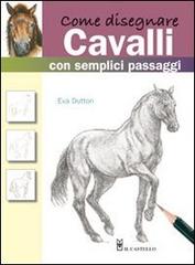 Come disegnare cavalli con semplici passaggi. Ediz. illustrata di Eva Dutton edito da Il Castello
