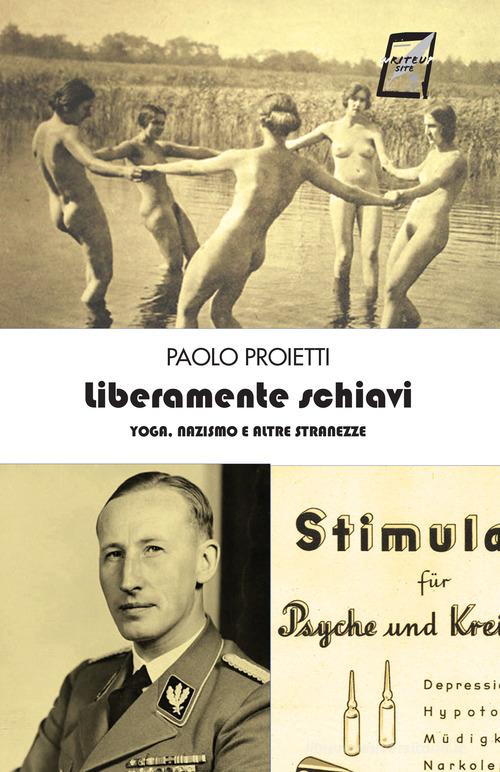 Liberamente schiavi. Yoga, nazismo e altre stranezze di Paolo Proietti edito da WriteUp