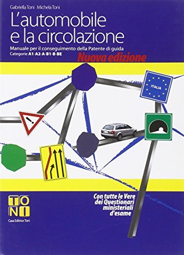 L' automobile e la circolazione. Manuale per il conseguimento delle patenti di guida categorie A1-A2-A-B1-BE di Gabriella Toni, Michela Toni edito da Toni