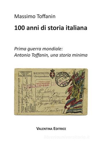 100 anni di storia italiana. Prima guerra mondiale: Antonio Toffanin, una storia minima di Massimo Toffanin edito da Valentina Editrice