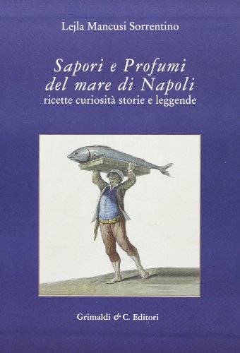 Sapori e profumi del mare di Napoli. Ricette, curiosità, storie e leggende di Lejla Mancusi Sorrentino edito da Grimaldi & C.