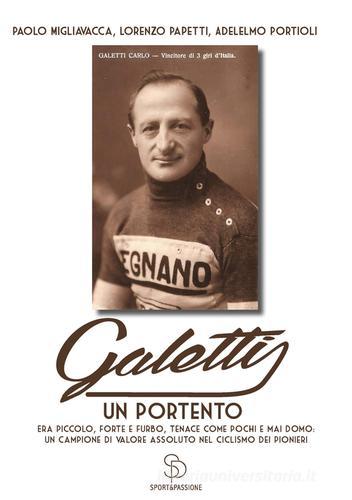 Galetti, un portento. Era piccolo, forte e furbo, tenace come pochi e mai domo: un campione di valore assoluto nel ciclismo dei pionieri di Paolo Migliavacca, Lorenzo Papetti, Adelmo Portioli edito da Sport&Passione