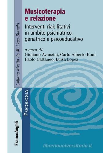 Musicoterapia e relazione. Interventi riabilitativi in ambito psichiatrico-geriatrico e psicoeducativo edito da Franco Angeli