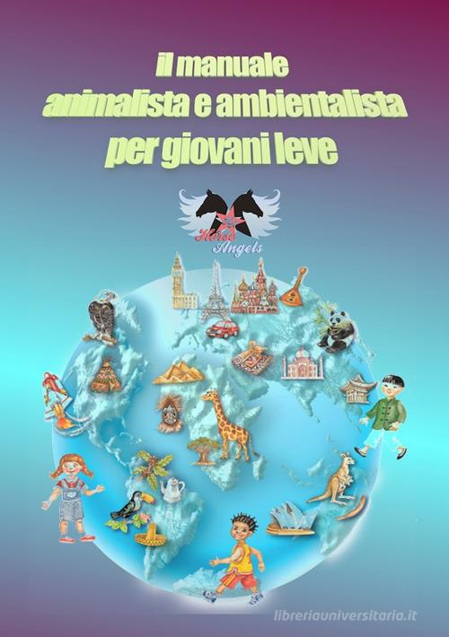 Il manuale animalista e ambientalista per giovani leve di Silvia Allegri, Roberta Ravello edito da Horse Angels