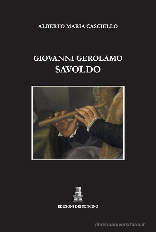 Giovanni Gerolamo Savoldo (1480 ca.-post 1548). Ediz. illustrata di Alberto Maria Casciello edito da Edizioni dei Soncino