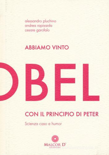 Abbiamo vinto l'Ig Nobel con il principio di Peter. Scienza, caso e humor di Alessandro Pluchino, Andrea Rapisarda, Cesare Garofalo edito da Malcor D'