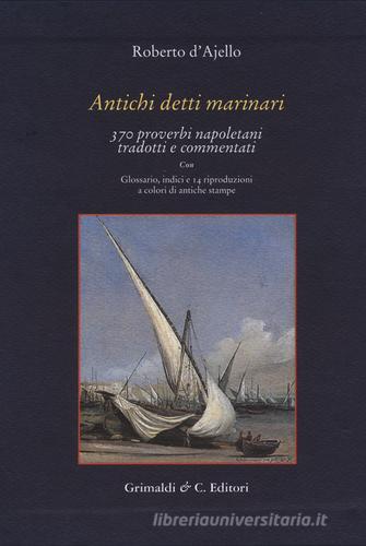 Antichi detti marinai. 370 proverbi napoletani tradotti e commentati di Roberto D'Ajello edito da Grimaldi & C.