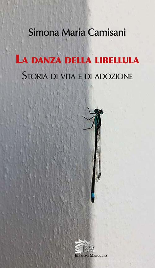 La danza della libellula. Storia di vita e di adozione di Maria Simona Camisani edito da Mercurio