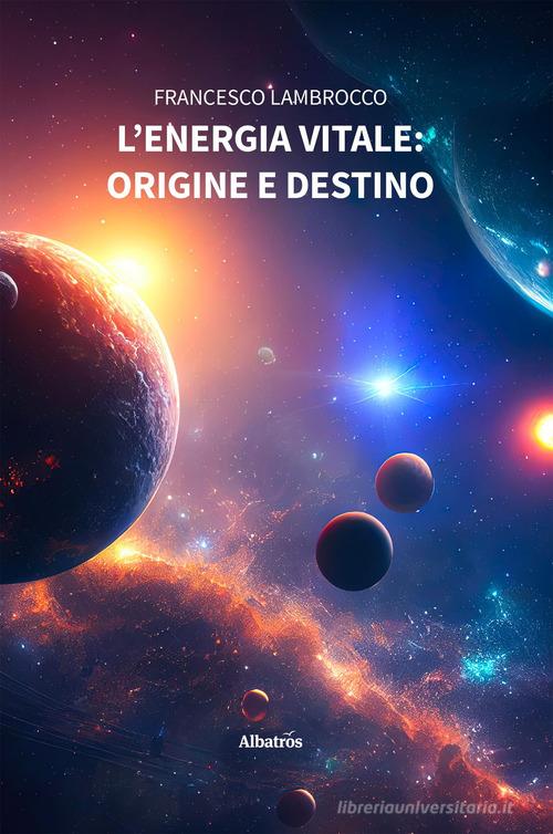 L'energia vitale: origine e destino di Francesco Lambrocco edito da Gruppo Albatros Il Filo