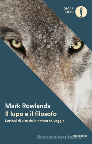 Il lupo e il filosofo. Lezioni di vita dalla natura selvaggia di Mark Rowlands edito da Mondadori