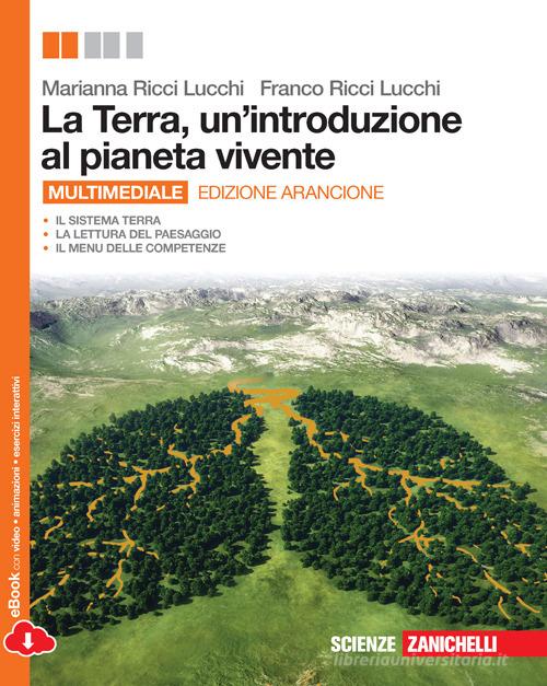 La Terra, un'introduzione al pianeta vivente. Volume unico. Per le Scuole superiori. Con espansione online di Marianna Ricci Lucchi, Franco Ricci Lucchi edito da Zanichelli