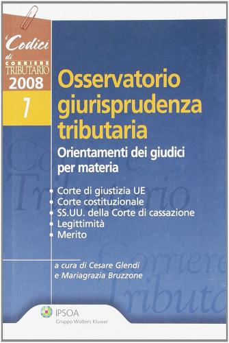 Osservatorio giurisprudenza tributaria. Orientamenti dei giudici per materia di M. Grazia Bruzzone, Cesare Glendi edito da Ipsoa