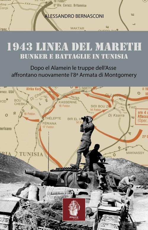 1943 linea del Mareth. Bunker e battaglie in Tunisia di Alessandro Bernasconi edito da Itinera Progetti
