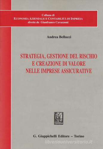 Strategia, gestione del rischio e creazione di valore nelle imprese assicurative di Andrea Bellucci edito da Giappichelli
