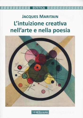 L' intuizione creativa nell'arte e nella poesia di Jacques Maritain edito da Morcelliana