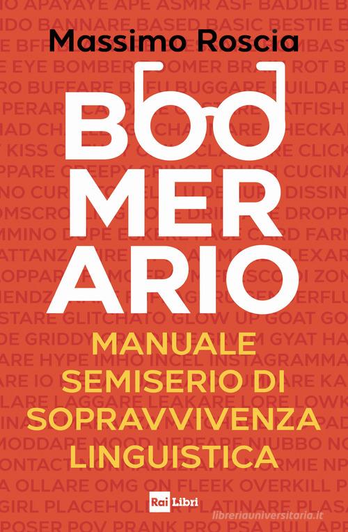 Boomerario. Manuale semiserio di sopravvivenza linguistica di Massimo Roscia edito da Rai Libri