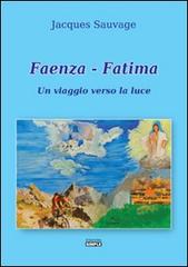 Faenza-Fatima. Un viaggio verso la luce di Jacques Sauvage edito da Simple