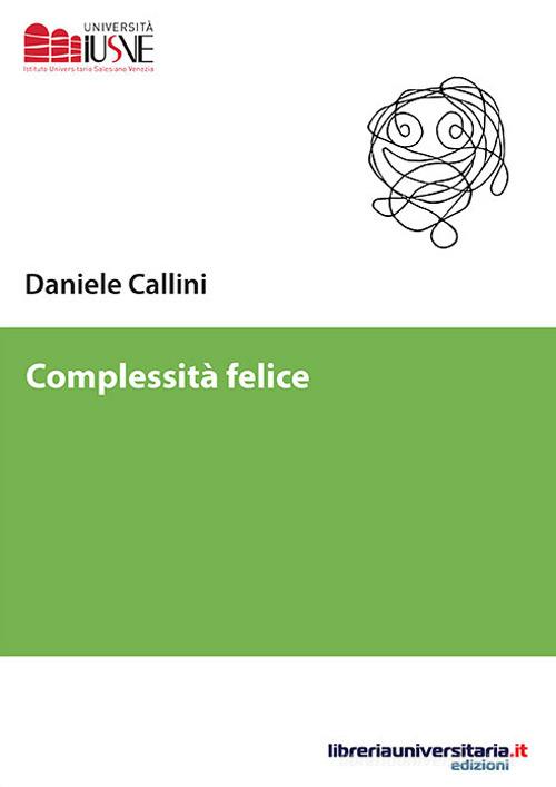 Complessità felice di Daniele Callini edito da libreriauniversitaria.it
