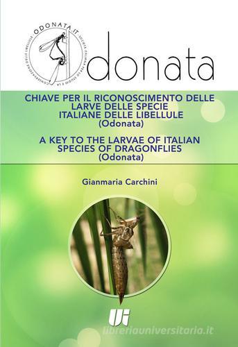 Chiave per il riconoscimento delle larve delle specie italiane delle libellule (Odonata). Ediz. italiana e inglese di Gianmaria Carchini edito da Universitalia