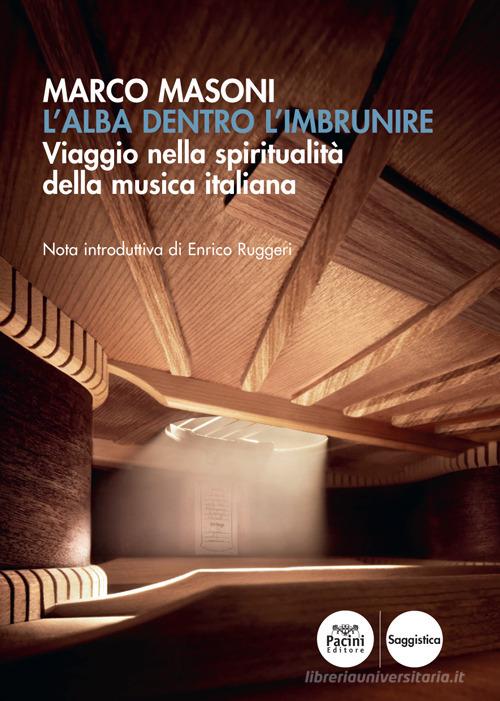 L'alba dentro l'imbrunire. Viaggio nella spiritualità della musica italiana di Marco Masoni edito da Pacini Editore