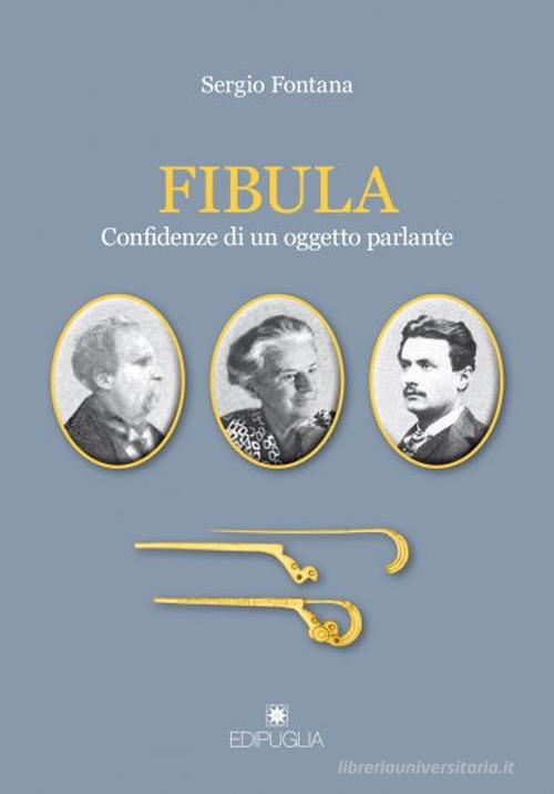 Fibula. Confidenze di un oggetto parlante di Sergio Fontana edito da Edipuglia