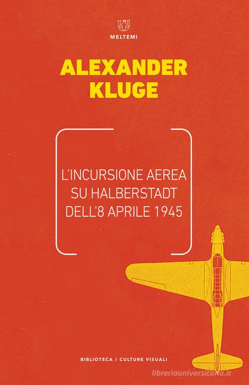 L' incursione aerea su Halbertstadt dell'8 aprile 1945 di Alexander Kluge edito da Meltemi