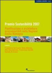 Premio sostenibilità 2007. Pianificazione e architettura ecocompatibile nella regione Emilia Romagna edito da EdicomEdizioni