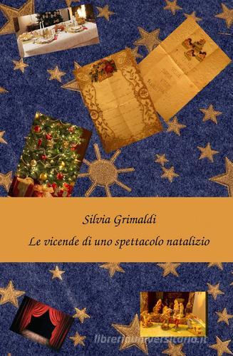 Le vicende di uno spettacolo natalizio di Silvia Grimaldi edito da ilmiolibro self publishing