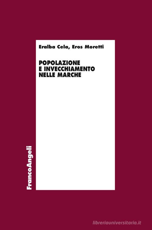 Popolazione e invecchiamento nelle Marche di Eralba Cela, Eros Moretti edito da Franco Angeli