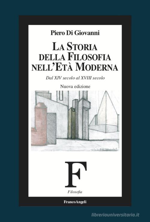 La storia della filosofia nell'età moderna. Dal XIV secolo al XVIII secolo. Nuova ediz. di Piero Di Giovanni edito da Franco Angeli
