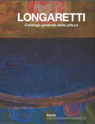 Longaretti. Catalogo generale delle opere vol.1 edito da Mondadori Electa