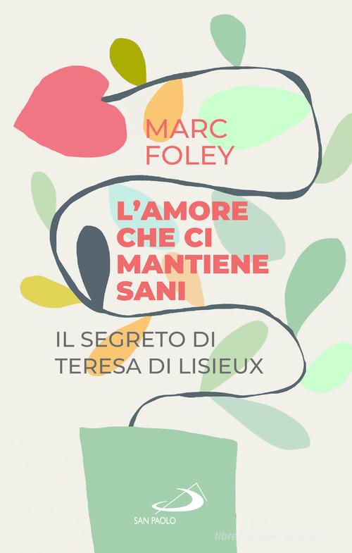 L'amore che ci mantiene sani. Il segreto di Teresa di Lisieux di Marc Foley edito da San Paolo Edizioni