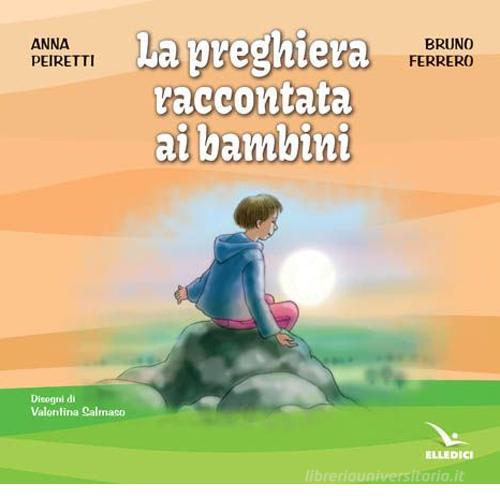 La preghiera raccontata ai bambini di Anna Peiretti, Bruno Ferrero edito da Editrice Elledici