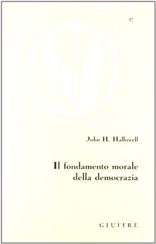 Il fondamento morale della democrazia di John H. Hallowell edito da Giuffrè